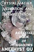 E-Book (epub) Crystal Magick, Meditation, and Manifestation: A Crystal Book of Shadows von Amethyst Qu