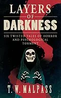E-Book (epub) Layers of Darkness: Six Twisted Tales of Horror and Psychological Torment von T. W. Malpass