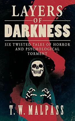 E-Book (epub) Layers of Darkness: Six Twisted Tales of Horror and Psychological Torment von T. W. Malpass