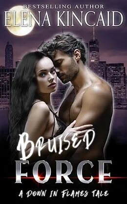 E-Book (epub) Bruised Force (A Down In Flames Tale) von Elena Kincaid