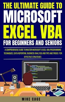 E-Book (epub) The Ultimate Guide To Microsoft Excel Vba For Beginners And Seniors von Mike Cage