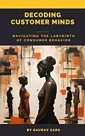 E-Book (epub) Decoding Customer Minds - Navigating the Labyrinth of Consumer Behavior von Gaurav Garg