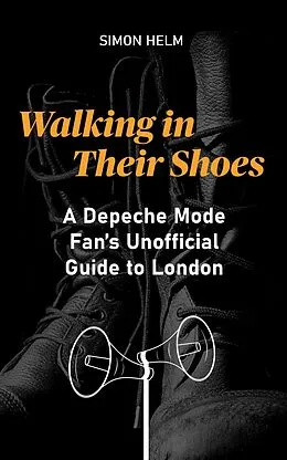 E-Book (epub) Walking in Their Shoes: A Depeche Mode Fan's Unofficial Guide to London von Simon Helm