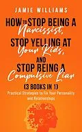 E-Book (epub) How To Stop Being A Narcissist, Stop Being A Compulsive Liar, and Stop Yelling At Your Kids (3 IN 1) von Jamie Williams