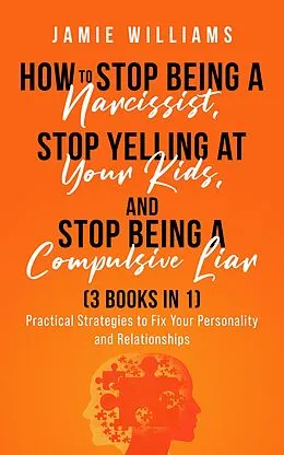 E-Book (epub) How To Stop Being A Narcissist, Stop Being A Compulsive Liar, and Stop Yelling At Your Kids (3 IN 1) von Jamie Williams