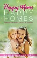 E-Book (epub) Happy Moms, Happy Homes von Christina A. Morley