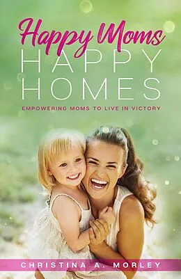 E-Book (epub) Happy Moms, Happy Homes von Christina A. Morley