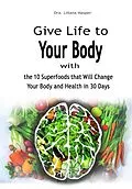 E-Book (epub) Give Life to Your Body with the 10 Superfoods that Will Change Your Body and Health in 30 Days von Dra. Liliana Hasper