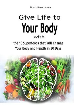 E-Book (epub) Give Life to Your Body with the 10 Superfoods that Will Change Your Body and Health in 30 Days von Dra. Liliana Hasper