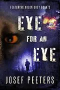 E-Book (epub) Eye For An Eye: Featuring Arlon Grey (BAM Detective Series, #3) von Josef Peeters