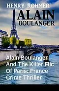 E-Book (epub) Alain Boulanger And The Killer Flic Of Paris: France Crime Thriller von Henry Rohmer