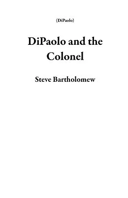 E-Book (epub) DiPaolo and the Colonel von Steve Bartholomew