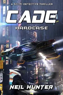 E-Book (epub) Hardcase: Cade - A Sci-fi Detective Thriller von Neil Hunter, Alexander Dudar