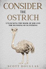 eBook (epub) Consider the Ostrich: Unlocking the Book of Job and the Blessing of Suffering de Scott Douglas