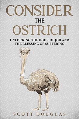 eBook (epub) Consider the Ostrich: Unlocking the Book of Job and the Blessing of Suffering de Scott Douglas