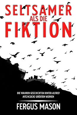 E-Book (epub) Seltsamer Als Die Fiktion: Die Wahren Geschichten Hinter Alfred Hitchcocks Großartigsten Werken von Fergus Mason