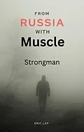 E-Book (epub) From Russia with Muscle: Strongman von Eric Lep