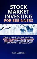 E-Book (epub) Stock Market Investing for Beginners I Complete Guide on How to Start Building Your Financial Freedom by Investing in the Stock Market Successfully von Mark Warren Anderson
