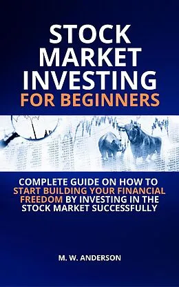 E-Book (epub) Stock Market Investing for Beginners I Complete Guide on How to Start Building Your Financial Freedom by Investing in the Stock Market Successfully von Mark Warren Anderson