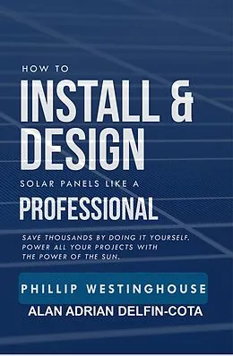 E-Book (epub) How to Install & Design Solar Panels Like a Professional von Phillip Westinghouse, Alan Adrian Delfin-Cota