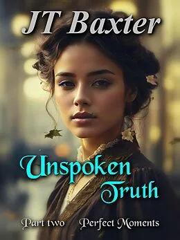 E-Book (epub) Unspoken Truth Perfect Moments von Jt Baxter