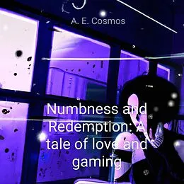 E-Book (epub) Numbness and Redemption: A tale of love and gaming von A. E. Cosmos