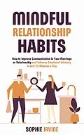 E-Book (epub) Mindful Relationship Habits : How to Improve Communication in Your Marriage or Relationship and Enhance Emotional Intimacy in Just 25 Minutes a Day von Sophie Irvine
