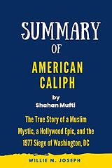 eBook (epub) Summary of American Caliph By Shahan Mufti: The True Story of a Muslim Mystic, a Hollywood Epic, and the 1977 Siege of Washington, DC de Willie M. Joseph