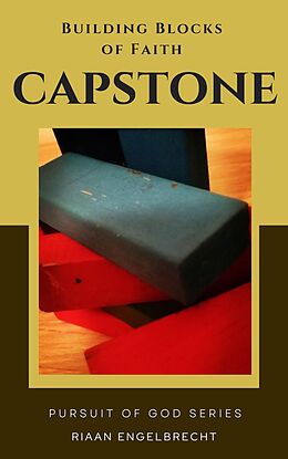 eBook (epub) Building Blocks of Faith: Capstone (In pursuit of God) de Riaan Engelbrecht