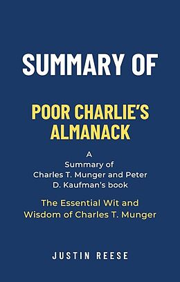 eBook (epub) Summary of Poor Charlie's Almanack by Charles T. Munger and Peter D. Kaufman: The Essential Wit and Wisdom of Charles T. Munger: The Essential Wit and Wisdom of Charles T. Munger de Justin Reese