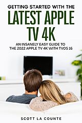 eBook (epub) Getting Started with the Latest Apple TV 4K: An Insanely Easy Guide to the Apple TV 4K with TVOS 16 de Scott La Counte