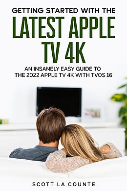 eBook (epub) Getting Started with the Latest Apple TV 4K: An Insanely Easy Guide to the Apple TV 4K with TVOS 16 de Scott La Counte