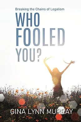 E-Book (epub) Who Fooled You? Breaking the Chains of Legalism von Gina Lynn Murray