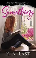 E-Book (epub) Something (All the Things, #1) von K. A. Last