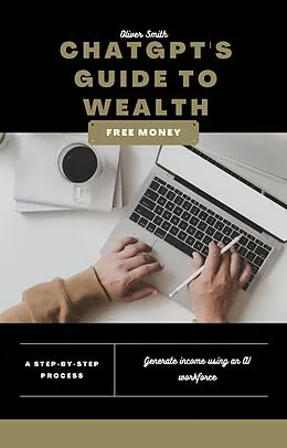 E-Book (epub) ChatGPT's Guide to Wealth: How to Make Money with Conversational AI Technology von Oliver Smith