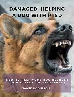 E-Book (epub) Damaged: Helping A Dog With PTSD (Keeping Dogs Safe, #2) von Jamie Robinson