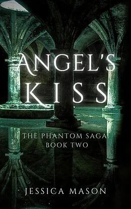 E-Book (epub) Angel's Kiss (The Phantom Saga) von Jessica Mason