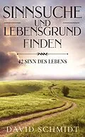 E-Book (epub) Sinnsuche Und Lebensgrund Finden: 42 Sinn Des Lebens von David Schmidt