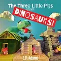 E-Book (epub) The Three Little Pigs Retold With Dinosaurs! (Dinosaur Fairy Tales) von E. B. Adams