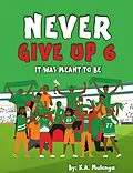 E-Book (epub) Never Give Up 6- It Was Meant To Be von K. A. Mulenga