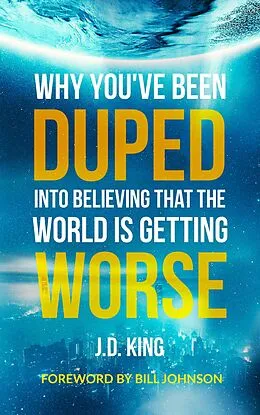 E-Book (epub) Why You've Been Duped into Believing that the World is Getting Worse von J. D. King