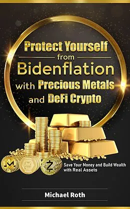 E-Book (epub) Protect Yourself from Bidenflation with Precious Metals and DeFi Crypto von Michael Roth