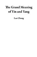 E-Book (epub) The Grand Meaning of Yin and Yang von Lao Chang