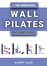 E-Book (epub) Wall Pilates: Quick-and-Simple to Lose Weight and Stay Healthy. A 30-Day Journey with + 100 Exercises von Bluesky Class