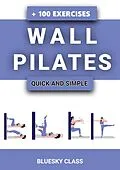 E-Book (epub) Wall Pilates: Quick-and-Simple to Lose Weight and Stay Healthy. A 30-Day Journey with + 100 Exercises von Bluesky Class