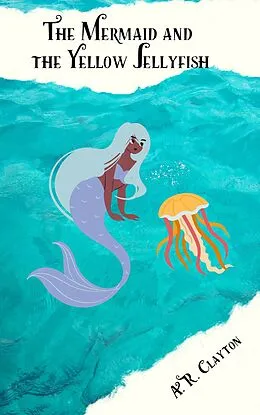 E-Book (epub) The Mermaid And the Yellow Jellyfish von A. R. Clayton