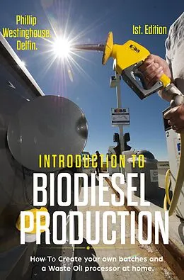 E-Book (epub) Introduction to Biodiesel Production: How to Create Your Own Batches and a Waste Oil Processor at Home von Phillip Westinghouse, Alan Adrian Delfin-Cota