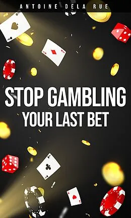 E-Book (epub) Stop Gambling! - Your Last Bet von Antoine Dela Rue