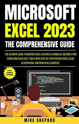 E-Book (epub) The Ultimate Guide To Master Excel Features & Formulas. Become A Pro From Scratch in Just 7 Days With Step-By-Step Instructions von Mike Shepard