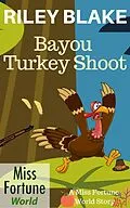 E-Book (epub) Bayou Turkey Shoot (Miss Fortune World: Bayou Cozy Romantic Thrills, #12) von Riley Blake